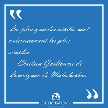 Les plus grandes v�rit�s sont ordinairement les plus [...] - Chr�tien Guillaume de Lamoignon de Malesherbes...