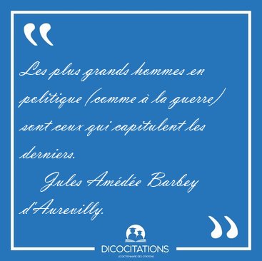 Les plus grands hommes en politique (comme � la guerre) sont [...] - Jules Am�d�e Barbey d'Aurevilly...
