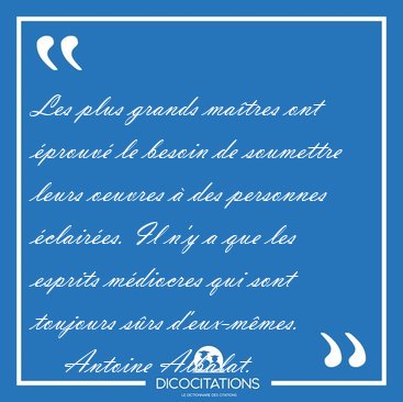 Les plus grands matres ont prouv le besoin de soumettre leurs [...] - Antoine Albalat...