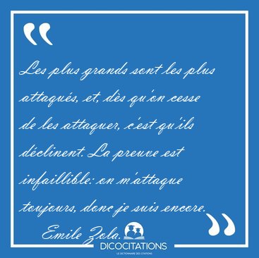 Les plus grands sont les plus attaqu�s, et, d�s qu'on cesse de [...] - Emile Zola...