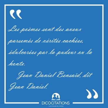Les po�mes sont des aveux parsem�s de v�rit�s cach�es, [...] - Jean Daniel Bensa�d, dit Jean Daniel...