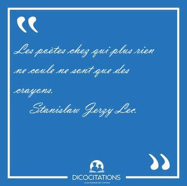 Les po�tes chez qui plus rien ne coule ne sont que des [...] - Stanislaw Jerzy Lec...