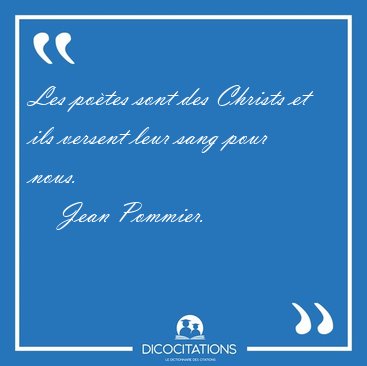 Les po�tes sont des Christs et ils versent leur sang pour [...] - Jean Pommier...