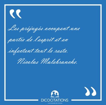 Les pr�jug�s occupent une partie de l'esprit et en infectent [...] - Nicolas Malebranche...