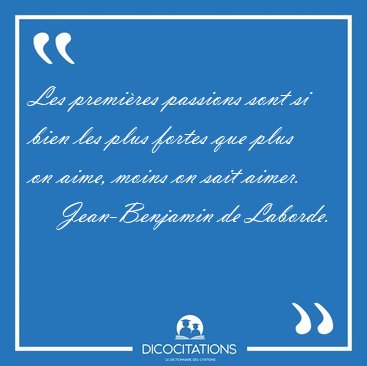 Les premi�res passions sont si bien les plus fortes que plus on [...] - Jean-Benjamin de Laborde...