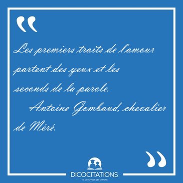 Les premiers traits de l'amour partent des yeux et les seconds [...] - Antoine Gombaud, chevalier de M�r�...