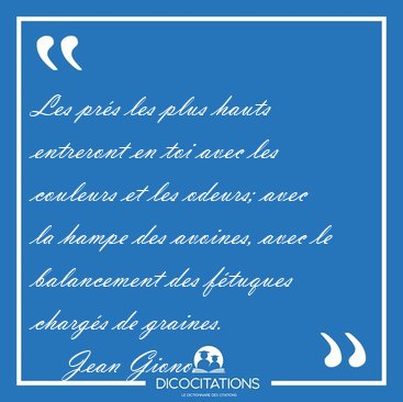 Les prs les plus hauts entreront en toi avec les couleurs et [...] - Jean Giono...