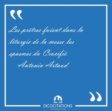 Les pr�tres fuient dans la liturgie de la messe les spasmes du [...] - Antonin Artaud...