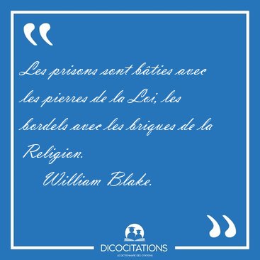 Les prisons sont b�ties avec les pierres de la Loi, les bordels [...] - William Blake...