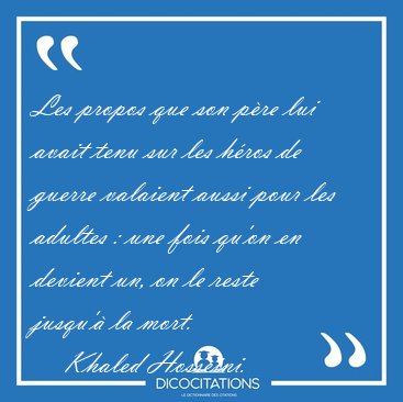 Les propos que son p�re lui avait tenu sur les h�ros de guerre [...] - Khaled Hosseini...