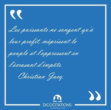 Les puissants ne songent qu' leur profit, mprisent le peuple [...] - Christian Jacq...