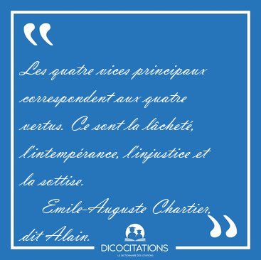 Les quatre vices principaux correspondent aux quatre vertus. Ce [...] - Emile-Auguste Chartier, dit Alain...