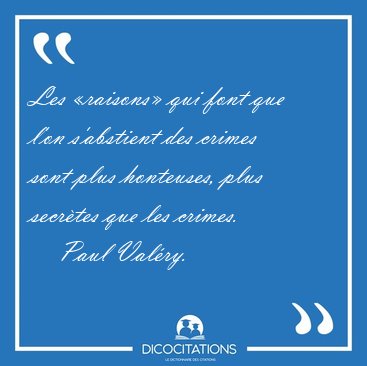 Les �raisons� qui font que l'on s'abstient des crimes sont plus [...] - Paul Val�ry...