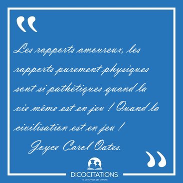 Les rapports amoureux, les rapports purement physiques sont si [...] - Joyce Carol Oates...
