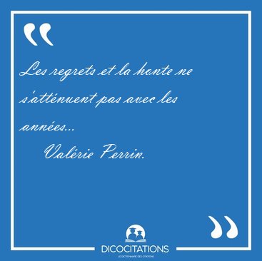 Les regrets et la honte ne s'att�nuent pas avec les [...] - Val�rie Perrin...