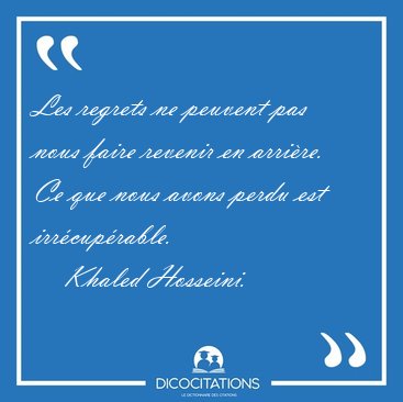 Les regrets ne peuvent pas nous faire revenir en arri�re. Ce que [...] - Khaled Hosseini...