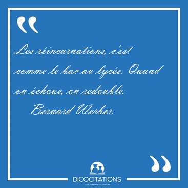 Les r�incarnations, c'est comme le bac au lyc�e. Quand on [...] - Bernard Werber...