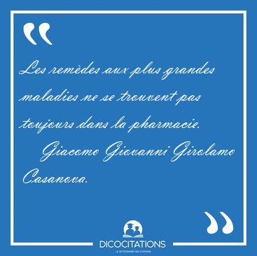 Les rem�des aux plus grandes maladies ne se trouvent pas [...] - Giacomo Giovanni Girolamo Casanova...