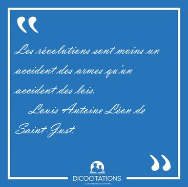 Les r�volutions sont moins un accident des armes qu'un accident [...] - Louis Antoine L�on de Saint-Just...