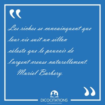 Les riches se convainquent que leur vie suit un sillon cleste [...] - Muriel Barbery...