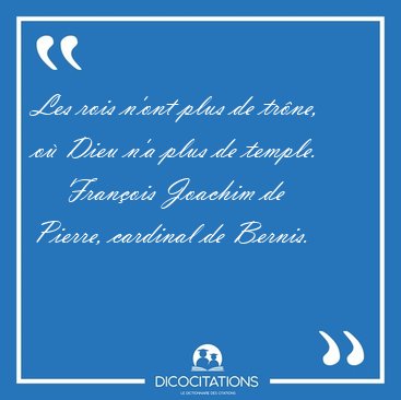 Les rois n'ont plus de tr�ne, o� Dieu n'a plus de [...] - Fran�ois Joachim de Pierre, cardinal de Bernis...