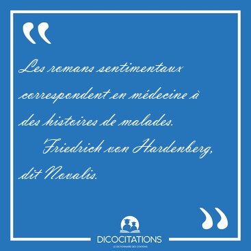 Les romans sentimentaux correspondent en m�decine � des [...] - Friedrich von Hardenberg, dit Novalis...