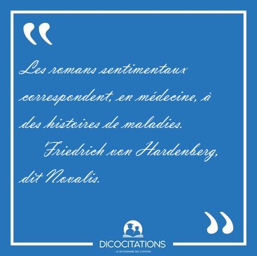 Les romans sentimentaux correspondent, en m�decine, � des [...] - Friedrich von Hardenberg, dit Novalis...