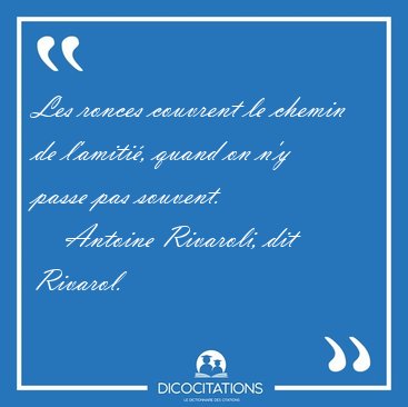 Les ronces couvrent le chemin de l'amiti�, quand on n'y passe [...] - Antoine Rivaroli, dit Rivarol...
