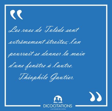 Les rues de Tolde sont extrmement troites; l'on pourrait se [...] - Thophile Gautier...