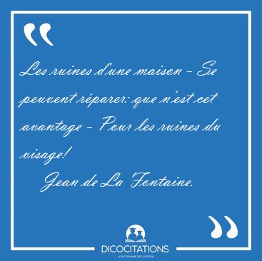 Les ruines d'une maison - Se peuvent r�parer: que n'est cet [...] - Jean de La Fontaine...