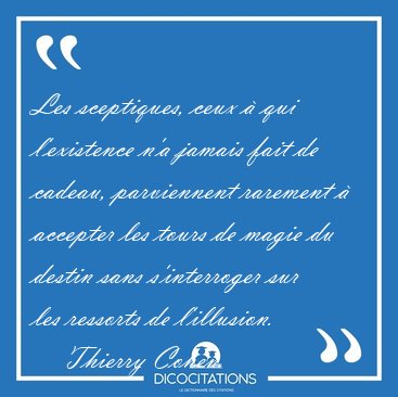 Les sceptiques, ceux � qui l'existence n'a jamais fait de [...] - Thierry Cohen...