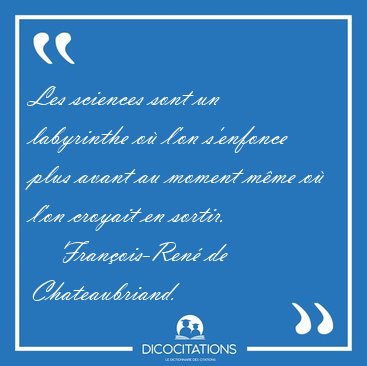 Les sciences sont un labyrinthe o l'on s'enfonce plus avant au [...] - Franois-Ren de Chateaubriand...