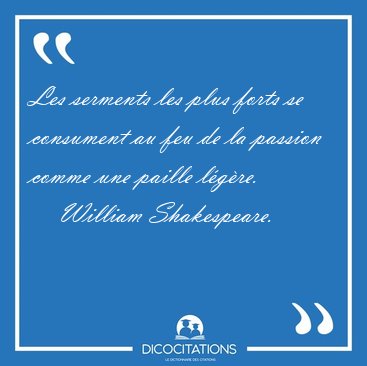 Les serments les plus forts se consument au feu de la passion [...] - William Shakespeare...