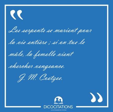 Les serpents se marient pour la vie enti�re ; si on tue le m�le, [...] - J. M. Coetzee...