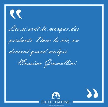 Les si sont la marque des perdants. Dans la vie, on devient [...] - Massimo Gramellini...