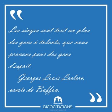Les singes sont tout au plus des gens  talents, que nous [...] - Georges Louis Leclerc, comte de Buffon...