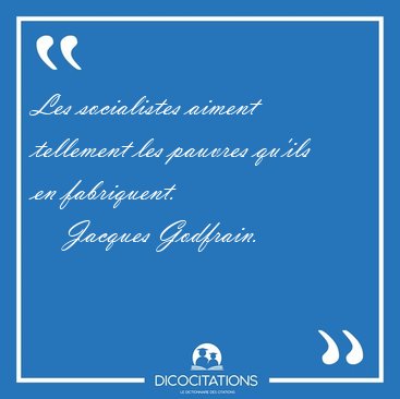 Les socialistes aiment tellement les pauvres qu'ils en [...] - Jacques Godfrain...