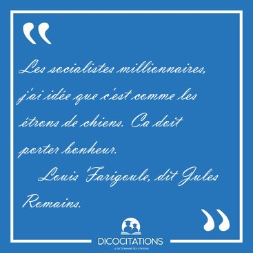 Les socialistes millionnaires, j'ai id�e que c'est comme les [...] - Louis Farigoule, dit Jules Romains...