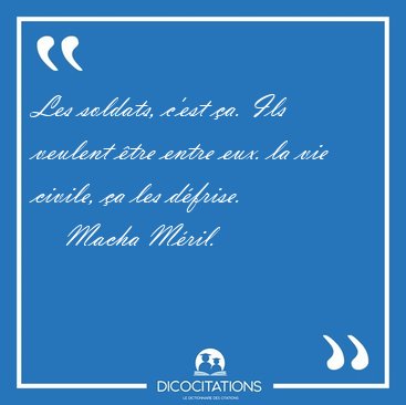 Les soldats, c'est a. Ils veulent tre entre eux. la vie [...] - Macha Mril...