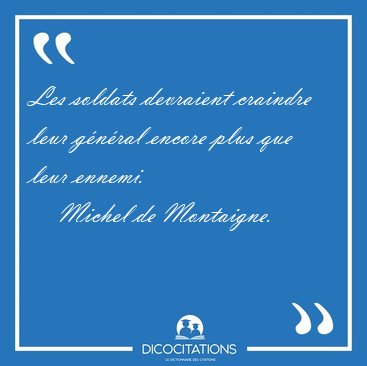 Les soldats devraient craindre leur g�n�ral encore plus que leur [...] - Michel de Montaigne...