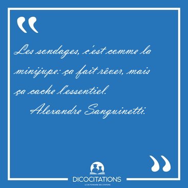 Les sondages, c'est comme la minijupe: a fait rver, mais a [...] - Alexandre Sanguinetti...