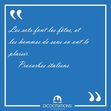 Les sots font les f�tes, et les hommes de sens en ont le [...] - Proverbes italiens...