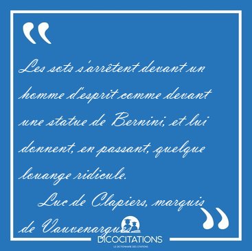 Les sots s'arr�tent devant un homme d'esprit comme devant une [...] - Luc de Clapiers, marquis de Vauvenargues...