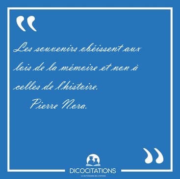 Les souvenirs ob�issent aux lois de la m�moire et non � celles [...] - Pierre Nora...