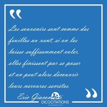 Les souvenirs sont comme des feuilles au vent, si on les laisse [...] - Eric Giacometti...
