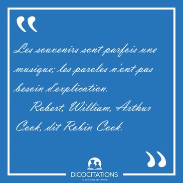Les souvenirs sont parfois une musique; les paroles n'ont pas [...] - Robert, William, Arthur Cook, dit Robin Cook...
