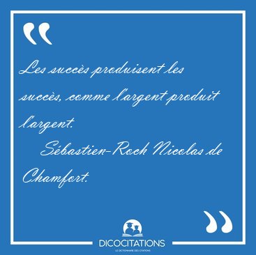 Les succ�s produisent les succ�s, comme l'argent produit [...] - S�bastien-Roch Nicolas de Chamfort...