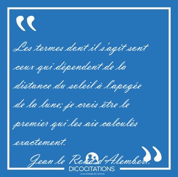 Les termes dont il s'agit sont ceux qui d�pendent de la distance [...] - Jean le Rond d'Alembert...
