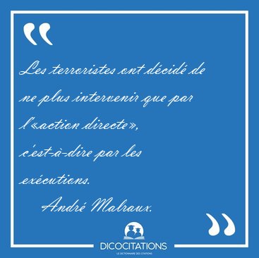 Les terroristes ont dcid de ne plus intervenir que par [...] - Andr Malraux...