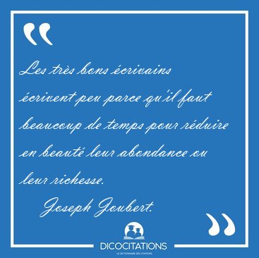 Les trs bons crivains crivent peu parce qu'il faut beaucoup [...] - Joseph Joubert...